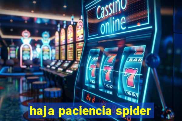 haja paciencia spider